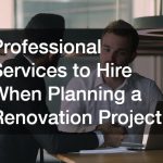 Professional Services to Hire When Planning a Renovation Project
