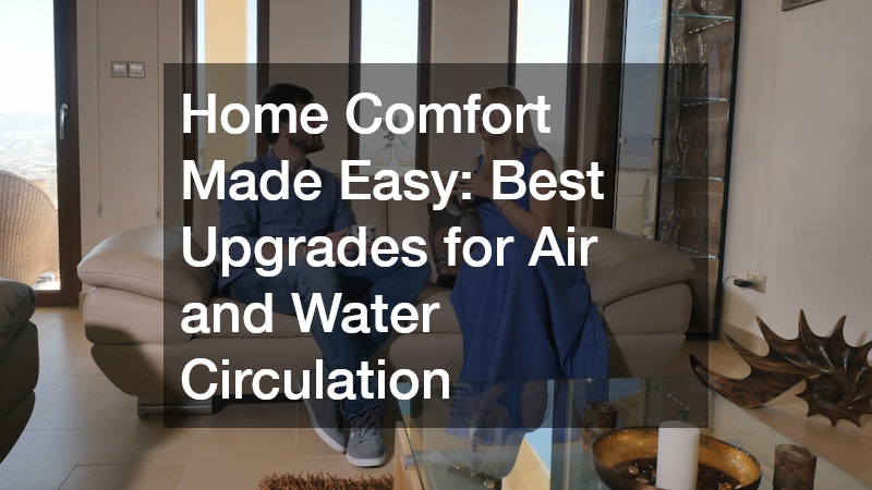 Home Comfort Made Easy: Best Upgrades for Air and Water Circulation