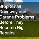 Stop Small Driveway and Garage Problems Before They Become Big Repairs