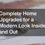 Complete Home Upgrades for a Modern Look Inside and Out